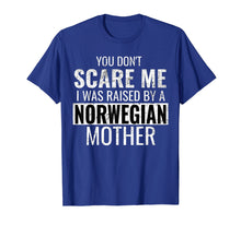 Load image into Gallery viewer, You Don't Scare Me I Was Raised By A Norwegian Mother Shirt