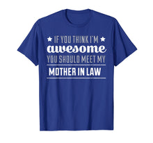 Load image into Gallery viewer, If You Think I'm Awesome You Should Meet My Mother In Law T