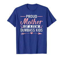 Load image into Gallery viewer, Proud Mother Of A Few Dumbass Kids TShirt