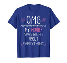 Load image into Gallery viewer, OMG My Mother Was Right About Everything Mom T-Shirt