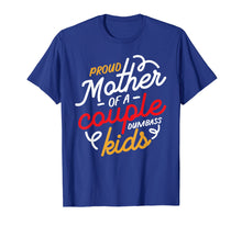 Load image into Gallery viewer, Proud Mother of a Couple of Dumbass Kids T-Shirt