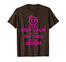 Load image into Gallery viewer, I Can't Keep Calm I'm The Mother Of The Groom Shirt
