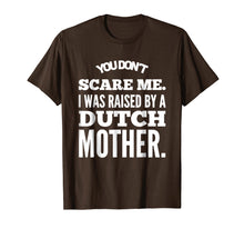 Load image into Gallery viewer, You Don't Scare Me I Was Raised By A Dutch Mother Tshirts