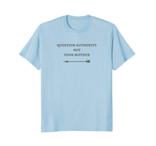 Load image into Gallery viewer, Question Authority Not Your Mother Novelty Tee