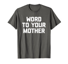 Load image into Gallery viewer, Word To Your Mother T-Shirt funny saying sarcastic novelty