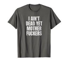Load image into Gallery viewer, I Aint Dead Yet Mother Fuckers T-Shirt Old People Gag Gifts