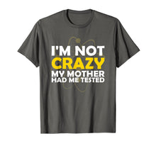 Load image into Gallery viewer, I'M NOT CRAZY MY MOTHER HAD ME TESTED T SHIRT