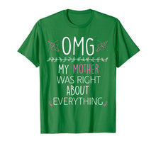 Load image into Gallery viewer, OMG My Mother Was Right About Everything Mom T-Shirt