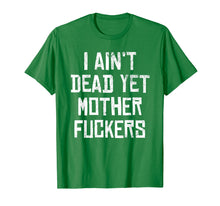 Load image into Gallery viewer, I Aint Dead Yet Mother Fuckers T-Shirt Old People Gag Gifts
