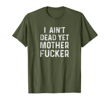 Load image into Gallery viewer, I Aint Dead Yet Mother Fuckers T-Shirt Old People Gag Gifts