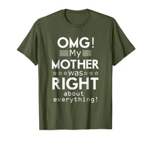 Load image into Gallery viewer, OMG My Mother was Right about Everything Mothers Day Tshirt