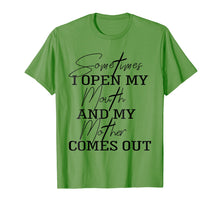 Load image into Gallery viewer, Sometime I Open My Mouth And My Mother Comes Out T-shirt