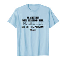 Load image into Gallery viewer, Mother My Hobbies Include Not Getting Pregnant Again T-Shirt