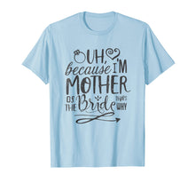 Load image into Gallery viewer, Mom Bride Shirt I'm The Mother of The Bride That's Why Gift