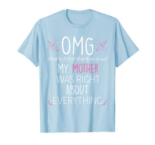 Load image into Gallery viewer, OMG My Mother Was Right About Everything Mom T-Shirt