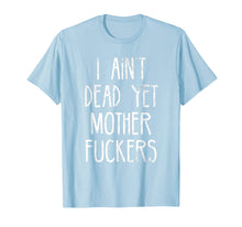 Load image into Gallery viewer, I Aint Dead Yet Mother Fuckers T-Shirt Old People Gag Gifts