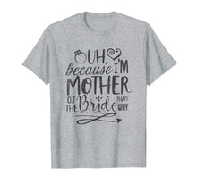 Load image into Gallery viewer, Mom Bride Shirt I'm The Mother of The Bride That's Why Gift
