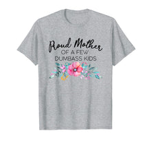 Load image into Gallery viewer, Proud Mother Of A Few Dumbass Kids Shirt
