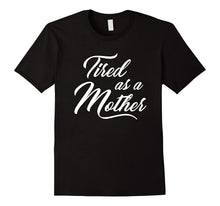 Load image into Gallery viewer, Tired As A Mother T-shirt Mother's Day Gift

