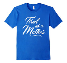 Load image into Gallery viewer, Tired As A Mother T-shirt Mother's Day Gift
