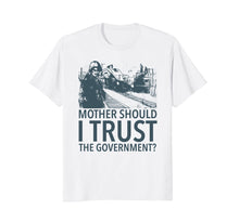 Load image into Gallery viewer, Mother Should I Trust The Government T-Shirt
