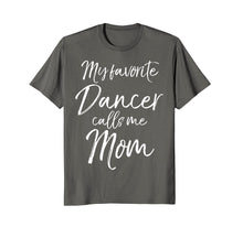 Load image into Gallery viewer, My Favorite Dancer Calls Me Mom Shirt Cute Dancing Mother
