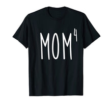 Load image into Gallery viewer, Mom4 T-Shirt Mom To The 4th Power Mother Of 4 Kids Children
