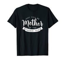 Load image into Gallery viewer, Just Call Me Mother of the Freakin' Year Funny Mom Shirt
