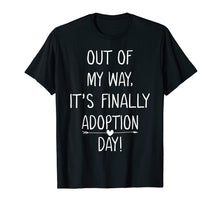 Load image into Gallery viewer, Out of My Way It's Finally Adoption Day Family Mother Shirt
