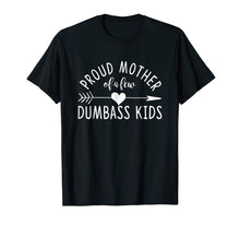 Load image into Gallery viewer, Proud Mother Of A Few Dumbass Kids T-Shirt
