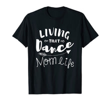 Load image into Gallery viewer, Living That Dance Mom Life Shirt Gift For Mother
