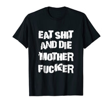 Load image into Gallery viewer, Eat Shit And Die Mother Fucker T-Shirt
