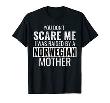 Load image into Gallery viewer, You Don't Scare Me I Was Raised By A Norwegian Mother Shirt
