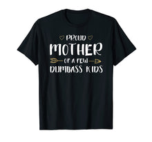 Load image into Gallery viewer, Proud Mother Of A Few Dumbass Kids Funny Motherhood T-Shirt
