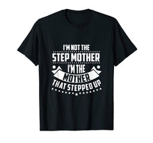 Load image into Gallery viewer, Im Not The Step Mom Im the Mother that Stepped Up T Shirt
