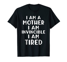 Load image into Gallery viewer, Funny I AM A MOTHER I AM INVINCIBLE I AM TIRED T-shirt
