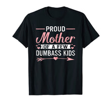 Load image into Gallery viewer, Proud Mother Of A Few Dumbass Kids TShirt
