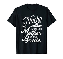 Load image into Gallery viewer, Nacho Average Mother of the Bride Cinco De Mayo Gift T-Shirt
