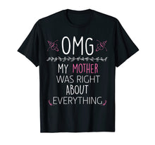 Load image into Gallery viewer, OMG My Mother Was Right About Everything Mom T-Shirt
