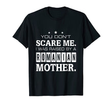 Load image into Gallery viewer, You Don't Scare Me I Was Raised By A Romanian Mother T-shirt

