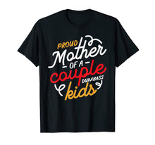 Load image into Gallery viewer, Proud Mother of a Couple of Dumbass Kids T-Shirt
