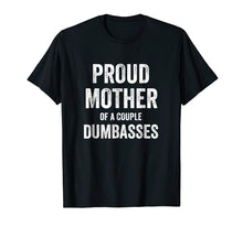 Load image into Gallery viewer, Funny Parent T Shirt - Proud Mother of A Couple Dumbasses

