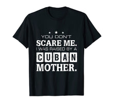 Load image into Gallery viewer, You Don't Scare Me I Was Raised By A Cuban Mother T-shirt
