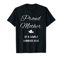 Load image into Gallery viewer, Proud Mother Of A Couple Dumbass Kids Shirt Family Father
