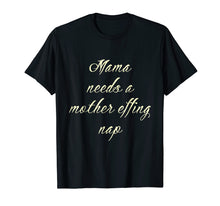 Load image into Gallery viewer, Mom Life Shirt Mama Need Mother Effing Nap
