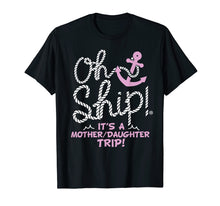 Load image into Gallery viewer, Oh Ship it's a Mother Daughter Trip - Cruise Shirts
