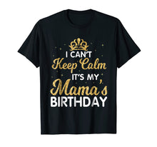 Load image into Gallery viewer, I Can't Keep Calm It's My Mama Birthday Shirt Happy Mother

