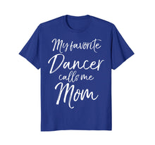 Load image into Gallery viewer, My Favorite Dancer Calls Me Mom Shirt Cute Dancing Mother
