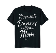 Load image into Gallery viewer, My Favorite Dancer Calls Me Mom Shirt Cute Dancing Mother
