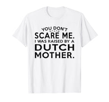 Load image into Gallery viewer, You Don't Scare Me I Was Raised by af Dutch Mother Shirt

